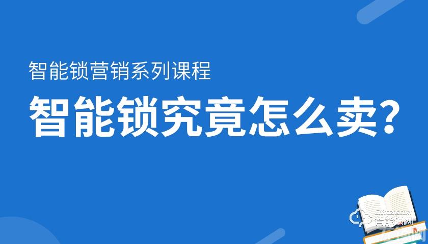 手把手教你卖智能锁：《智能锁最前线》正式开课啦！